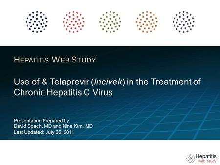 Hepatitis web study H EPATITIS W EB S TUDY Use of & Telaprevir (Incivek) in the Treatment of Chronic Hepatitis C Virus Presentation Prepared by: David.