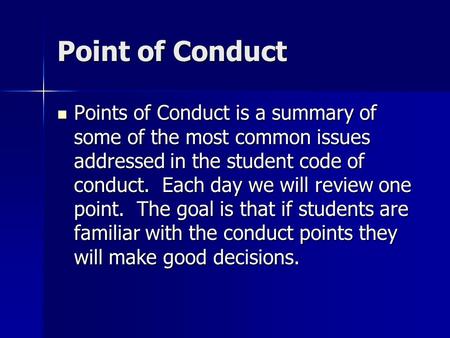 Point of Conduct Points of Conduct is a summary of some of the most common issues addressed in the student code of conduct. Each day we will review one.