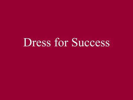 Dress for Success. The Facts Your dress will speak for you 90% Accessories and hair style make up 30-50% of the total dress. Research shows that women.