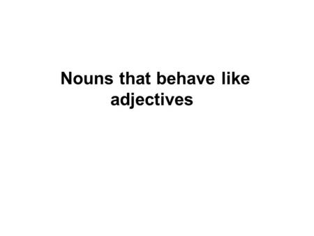 Nouns that behave like adjectives. Names of materials substances etc (leather nylon plastic) resemble adjectives So do some nouns indicating use or purpose.