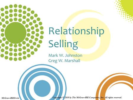 Relationship Selling Mark W. Johnston Greg W. Marshall McGraw-Hill/Irwin Copyright © 2010 by The McGraw-Hill Companies, Inc. All rights reserved.