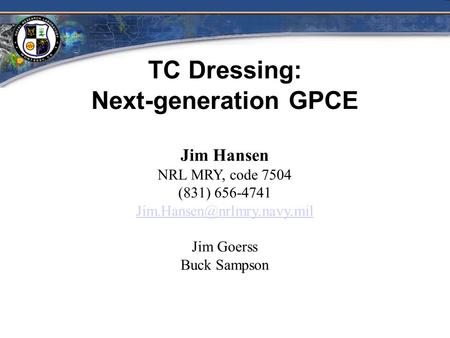 TC Dressing: Next-generation GPCE Jim Hansen NRL MRY, code 7504 (831) 656-4741 Jim Goerss Buck Sampson.