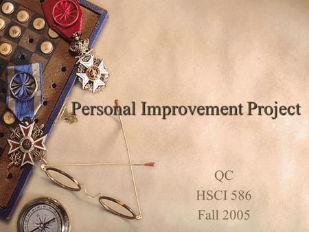 Personal Improvement Project QC HSCI 586 Fall 2005.