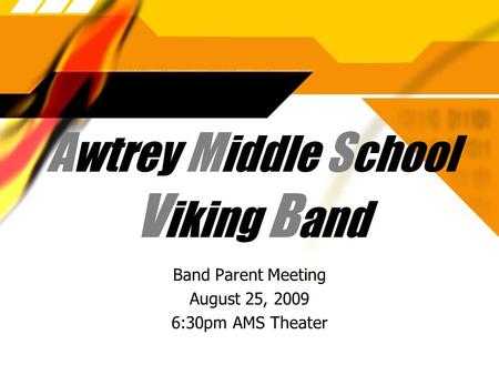 A wtrey M iddle S chool V iking B and Band Parent Meeting August 25, 2009 6:30pm AMS Theater Band Parent Meeting August 25, 2009 6:30pm AMS Theater.
