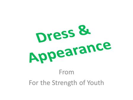 From For the Strength of Youth. How does your dress and grooming send messages about you to others and influence the way you and others act?