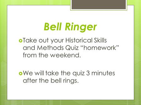 Bell Ringer  Take out your Historical Skills and Methods Quiz “homework” from the weekend.  We will take the quiz 3 minutes after the bell rings.