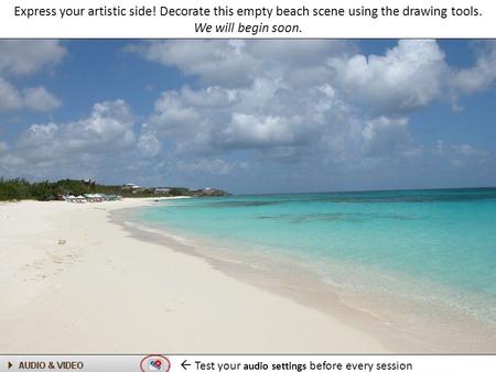 Express your artistic side! Decorate this empty beach scene using the drawing tools. We will begin soon.  Test your audio settings before every session.