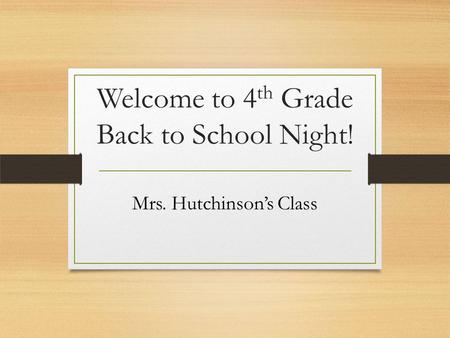 Welcome to 4 th Grade Back to School Night! Mrs. Hutchinson’s Class.