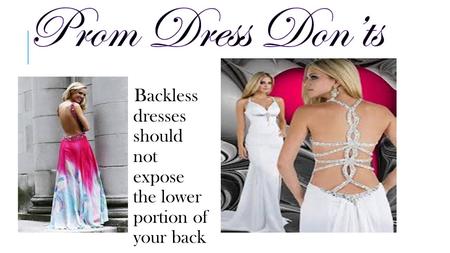 Backless dresses should not expose the lower portion of your back.