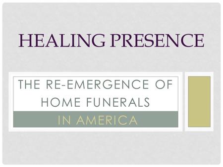 THE RE-EMERGENCE OF HOME FUNERALS IN AMERICA HEALING PRESENCE.