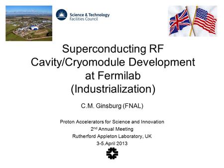 Superconducting RF Cavity/Cryomodule Development at Fermilab (Industrialization) C.M. Ginsburg (FNAL) Proton Accelerators for Science and Innovation 2.