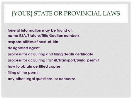 {YOUR} STATE OR PROVINCIAL LAWS funeral information may be found at: name RSA/Statute/Title/Section numbers responsibilities of next-of-kin designated.