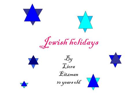Jewish holidays By Liora Eitzman 10 years old. rosh hashanah Is the beginning of the new jewish year You dip apples in honey We eat round challas not.