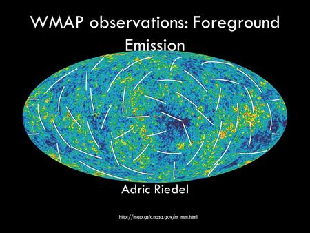 WMAP observations: Foreground Emission Adric Riedel