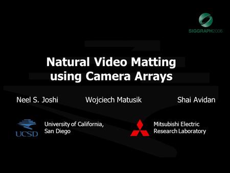 Natural Video Matting using Camera Arrays Neel S. JoshiWojciech MatusikShai Avidan Mitsubishi Electric Research Laboratory University of California, San.