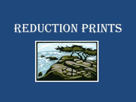 Reduction Prints. Process – Planning/Research Procedures: Class introduction to Reduction Prints – PowerPoint Background, Middle Ground, Foreground –