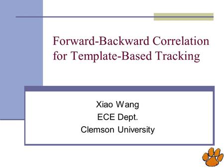 Forward-Backward Correlation for Template-Based Tracking Xiao Wang ECE Dept. Clemson University.