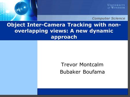 Object Inter-Camera Tracking with non- overlapping views: A new dynamic approach Trevor Montcalm Bubaker Boufama.