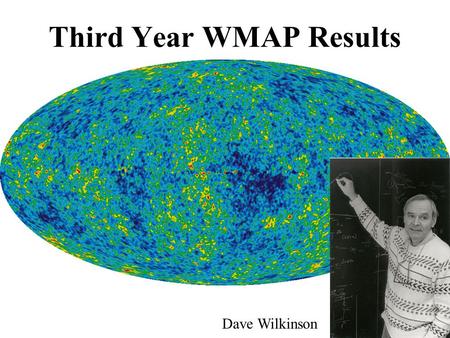 Third Year WMAP Results Dave Wilkinson. NASA/GSFC Bob Hill Gary Hinshaw Al Kogut Michele Limon Nils Odegard Janet Weiland Ed Wollack Princeton Norm Jarosik.