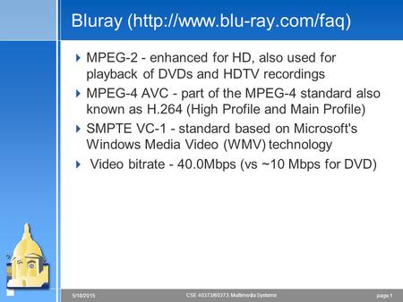 Page 15/18/2015 CSE 40373/60373: Multimedia Systems Bluray (http://www.blu-ray.com/faq)  MPEG-2 - enhanced for HD, also used for playback of DVDs and.