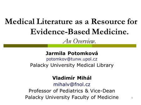 1 Medical Literature as a Resource for Evidence-Based Medicine. An Overview. Jarmila Potomková Palacky University Medical Library.