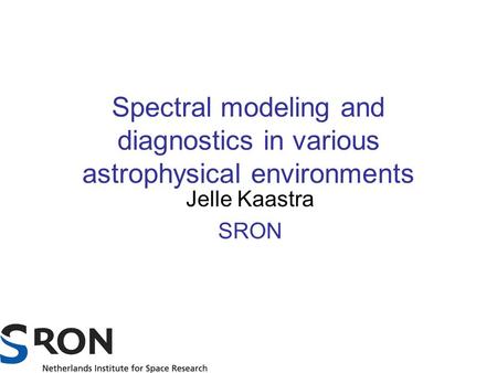 Spectral modeling and diagnostics in various astrophysical environments Jelle Kaastra SRON.