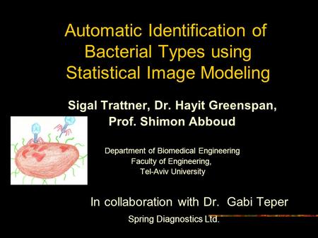 Automatic Identification of Bacterial Types using Statistical Image Modeling Sigal Trattner, Dr. Hayit Greenspan, Prof. Shimon Abboud Department of Biomedical.