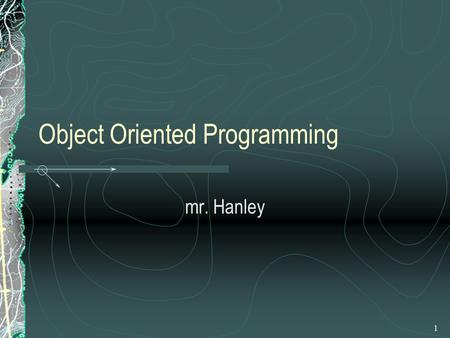 1 Object Oriented Programming mr. Hanley. 2 Programs built from smaller components Today’s software programs are generally built from pieces of code known.