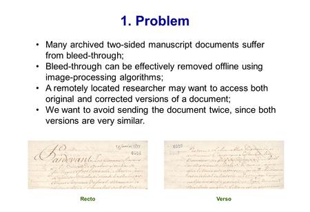 1. Problem Many archived two-sided manuscript documents suffer from bleed-through; Bleed-through can be effectively removed offline using image-processing.