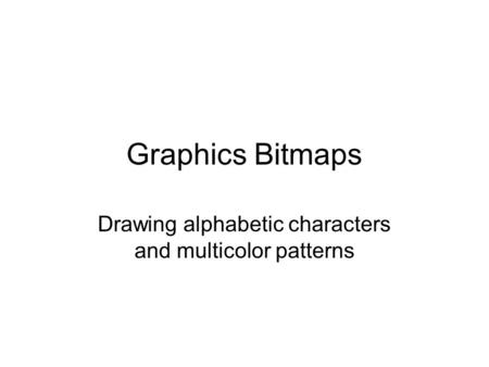 Graphics Bitmaps Drawing alphabetic characters and multicolor patterns.
