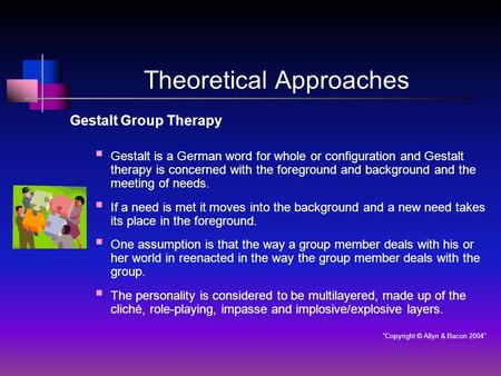 Theoretical Approaches Gestalt Group Therapy  Gestalt is a German word for whole or configuration and Gestalt therapy is concerned with the foreground.