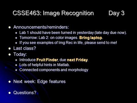 CSSE463: Image Recognition Day 3 Announcements/reminders: Announcements/reminders: Lab 1 should have been turned in yesterday (late day due now). Lab 1.