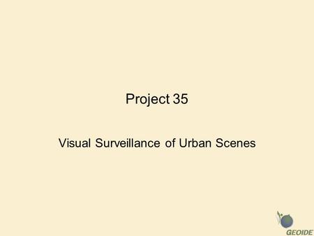 Project 35 Visual Surveillance of Urban Scenes. PROJECT 35: VISUAL SURVEILLANCE OF URBAN SCENES Principal Investigators David Clausi, Waterloo Geoffrey.