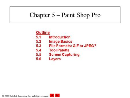 2000 Deitel & Associates, Inc. All rights reserved. Chapter 5 – Paint Shop Pro Outline 5.1Introduction 5.2Image Basics 5.3File Formats: GIF or JPEG?