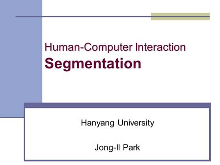 Human-Computer Interaction Human-Computer Interaction Segmentation Hanyang University Jong-Il Park.
