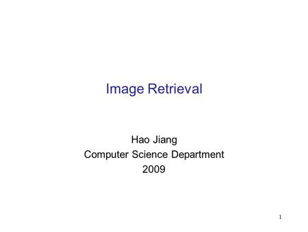 1 Image Retrieval Hao Jiang Computer Science Department 2009.