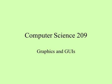 Computer Science 209 Graphics and GUIs. Working with Color The class java.awt.Color includes constants for typical color values and also supports the.