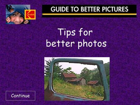 Tips for better photos Continue.  Keep Your Camera Ready  Get Close  Keep People Busy  Use A Simple Background  Place The Subject Off-Center  Include.
