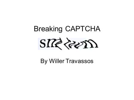 Breaking CAPTCHA By Willer Travassos. What it is CAPTCHA? CAPTCHA stands for Completely Automated Public Turing test to tell Computers and Humans Apart.