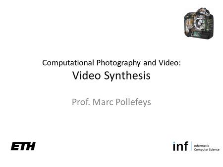 Computational Photography and Video: Video Synthesis Prof. Marc Pollefeys.