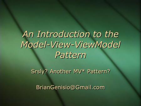 An Introduction to the Model-View-ViewModel Pattern Srsly? Another MV* Pattern? Srsly? Another MV* Pattern?