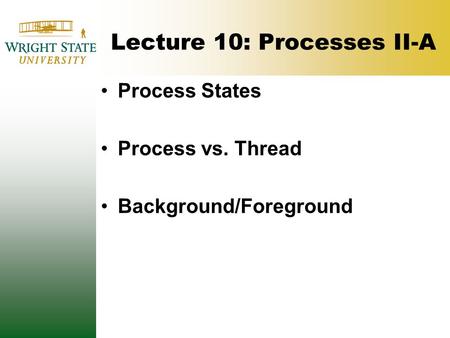 Lecture 10: Processes II-A Process States Process vs. Thread Background/Foreground.