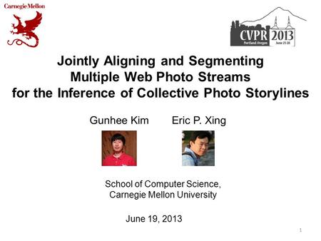 Jointly Aligning and Segmenting Multiple Web Photo Streams for the Inference of Collective Photo Storylines Gunhee Kim Eric P. Xing 1 School of Computer.
