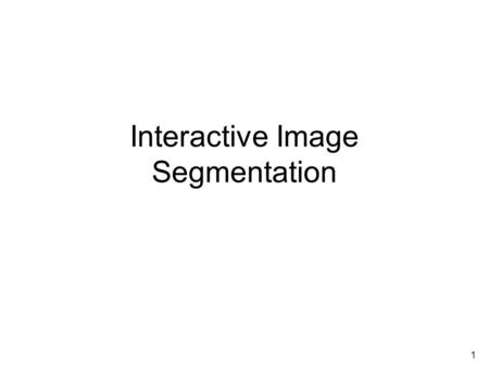 Interactive Image Segmentation 1. Image Segmentation Problem Segmentation refers to the process of partitioning an image into multiple non-overlapping.