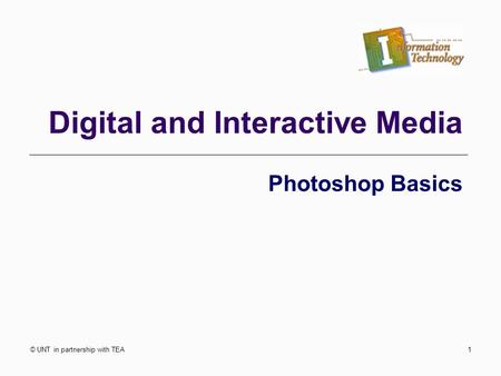 © UNT in partnership with TEA1 Digital and Interactive Media Photoshop Basics.
