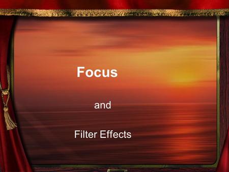 Focus and Filter Effects. Focus refers to the relative clarity or blur and grain of a photo. Clarity refers to how sharp and clear the image is. A clear.