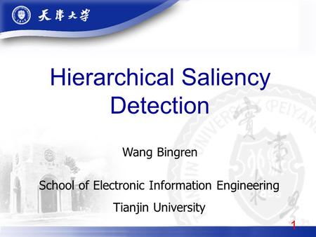 Hierarchical Saliency Detection School of Electronic Information Engineering Tianjin University 1 Wang Bingren.