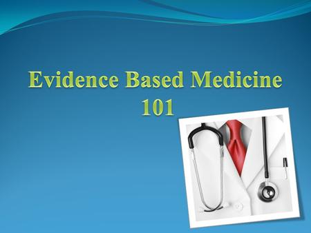 Objective What is EBM. How to apply it. How to make evidence base presentation.