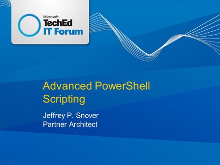 Advanced PowerShell Scripting Jeffrey P. Snover Partner Architect.