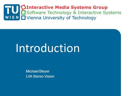 Introduction Michael Bleyer LVA Stereo Vision. VU Stereo Vision (3.0 ECTS/2.0 WS)  Anrechenbarkeit: Wahlfach im Masterstudium “Computergraphik & Digitale.